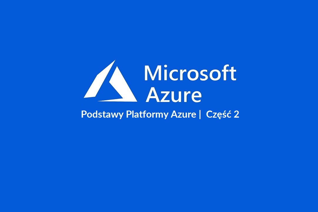 Podstawy platformy Azure — część 2: Opis podstawowych usług platformy Azure